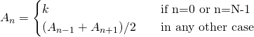 A_n = \begin{cases} k & \quad \text{if n=0 or n=N-1} \\ ( A_{n-1} + A_{n+1} )/2 & \quad \text{in any other case} \\ \end{cases}